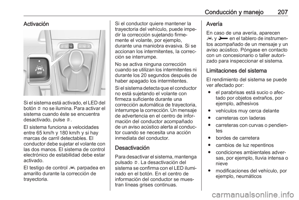 OPEL GRANDLAND X 2018.75 Manual de Instrucciones (in Spanish) Conducción y manejo207Activación
Si el sistema está activado, el LED del
botón Ó no se ilumina. Para activar el
sistema cuando éste se encuentra
desactivado, pulse Ó.
El sistema funciona a ve OPEL GRANDLAND X 2018.75 Manual de Instrucciones (in Spanish) Conducción y manejo207Activación
Si el sistema está activado, el LED del
botón Ó no se ilumina. Para activar el
sistema cuando éste se encuentra
desactivado, pulse Ó.
El sistema funciona a ve