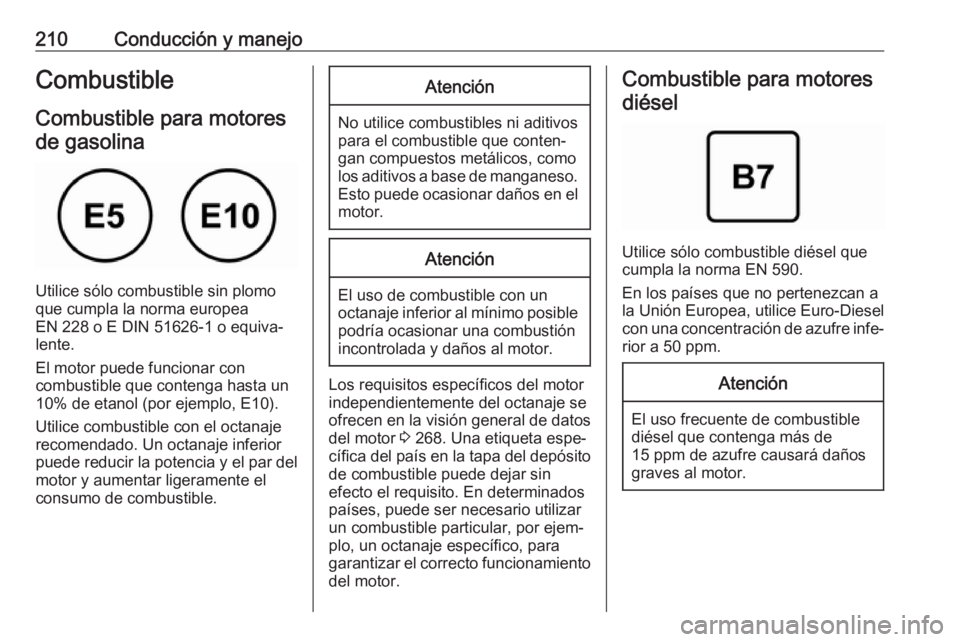 OPEL GRANDLAND X 2018.75 Manual de Instrucciones (in Spanish) 210Conducción y manejoCombustibleCombustible para motoresde gasolina
Utilice sólo combustible sin plomo
que cumpla la norma europea
EN 228 o E DIN 51626-1 o equiva‐
lente.
El motor puede funcionar OPEL GRANDLAND X 2018.75 Manual de Instrucciones (in Spanish) 210Conducción y manejoCombustibleCombustible para motoresde gasolina
Utilice sólo combustible sin plomo
que cumpla la norma europea
EN 228 o E DIN 51626-1 o equiva‐
lente.
El motor puede funcionar