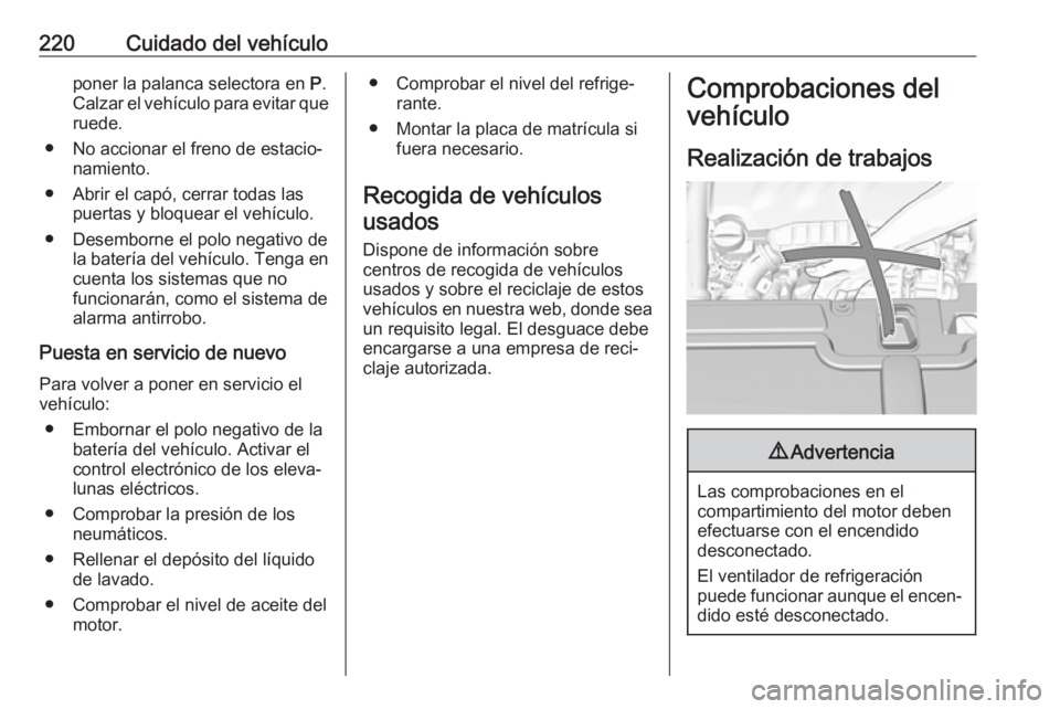 OPEL GRANDLAND X 2018.75 Manual de Instrucciones (in Spanish) 220Cuidado del vehículoponer la palanca selectora en P.
Calzar el vehículo para evitar que
ruede.
● No accionar el freno de estacio‐ namiento.
● Abrir el capó, cerrar todas las puertas y bloq OPEL GRANDLAND X 2018.75 Manual de Instrucciones (in Spanish) 220Cuidado del vehículoponer la palanca selectora en P.
Calzar el vehículo para evitar que
ruede.
● No accionar el freno de estacio‐ namiento.
● Abrir el capó, cerrar todas las puertas y bloq
