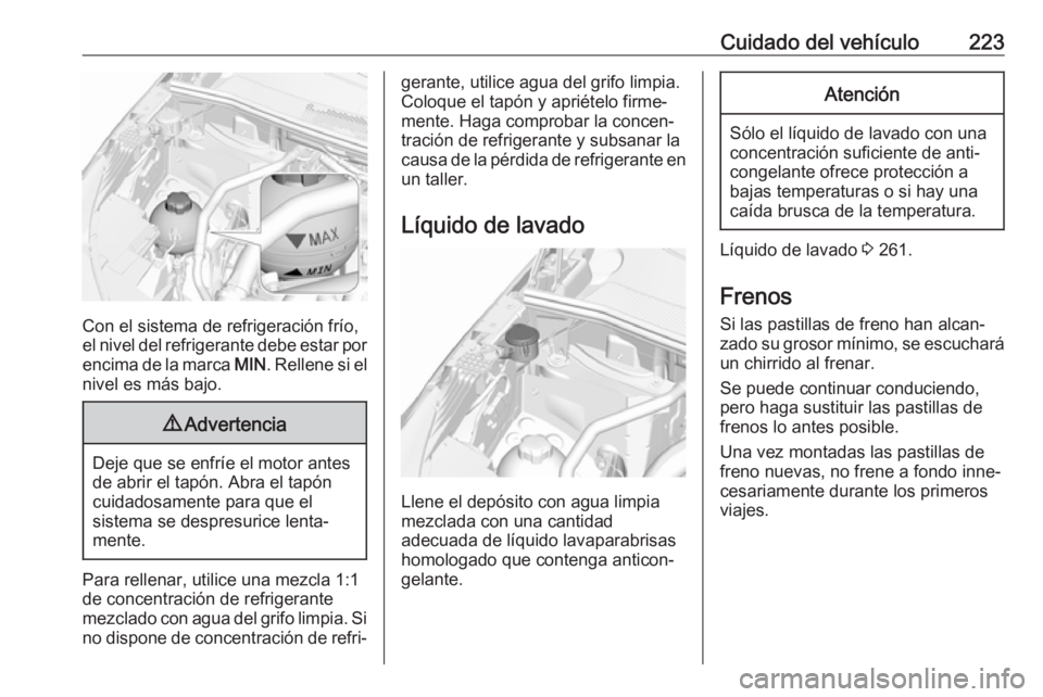 OPEL GRANDLAND X 2018.75 Manual de Instrucciones (in Spanish) Cuidado del vehículo223
Con el sistema de refrigeración frío,
el nivel del refrigerante debe estar por
encima de la marca MIN. Rellene si el
nivel es más bajo.
9 Advertencia
Deje que se enfríe e OPEL GRANDLAND X 2018.75 Manual de Instrucciones (in Spanish) Cuidado del vehículo223
Con el sistema de refrigeración frío,
el nivel del refrigerante debe estar por
encima de la marca MIN. Rellene si el
nivel es más bajo.
9 Advertencia
Deje que se enfríe e