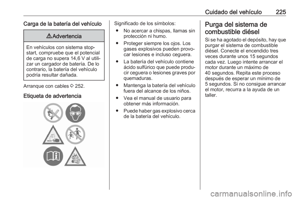 OPEL GRANDLAND X 2018.75 Manual de Instrucciones (in Spanish) Cuidado del vehículo225Carga de la batería del vehículo9Advertencia
En vehículos con sistema stop-
start, compruebe que el potencial
de carga no supera 14,6 V al utili‐
zar un cargador de bater OPEL GRANDLAND X 2018.75 Manual de Instrucciones (in Spanish) Cuidado del vehículo225Carga de la batería del vehículo9Advertencia
En vehículos con sistema stop-
start, compruebe que el potencial
de carga no supera 14,6 V al utili‐
zar un cargador de bater