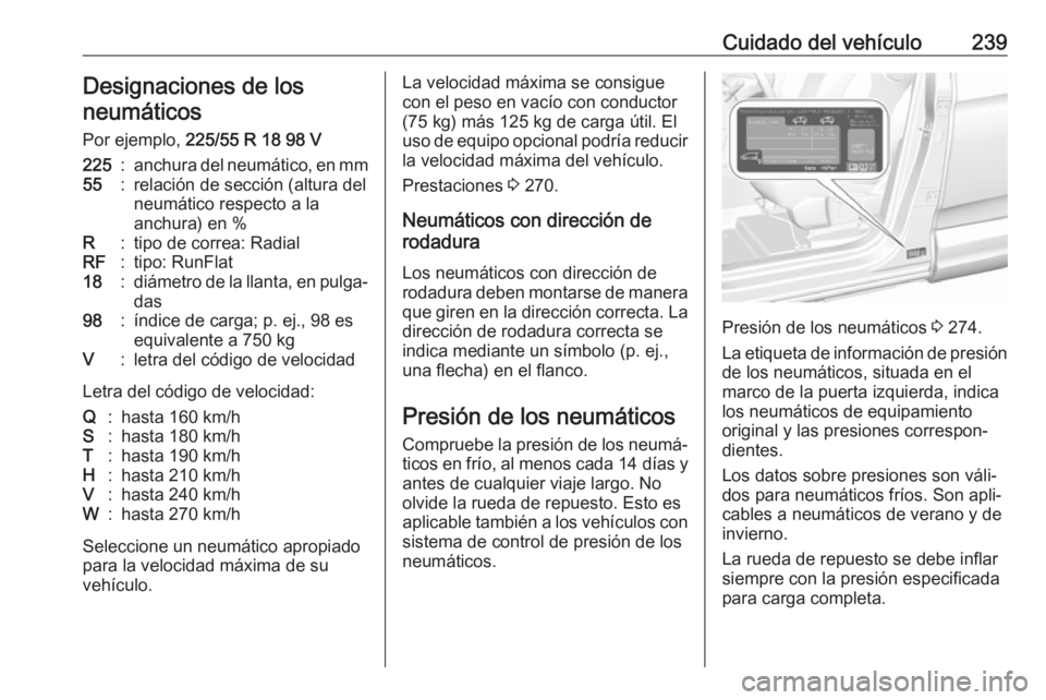 OPEL GRANDLAND X 2018.75 Manual de Instrucciones (in Spanish) Cuidado del vehículo239Designaciones de los
neumáticos
Por ejemplo, 225/55 R 18 98 V225:anchura del neumático, en mm55:relación de sección (altura del
neumático respecto a la
anchura) en %R:tip OPEL GRANDLAND X 2018.75 Manual de Instrucciones (in Spanish) Cuidado del vehículo239Designaciones de los
neumáticos
Por ejemplo, 225/55 R 18 98 V225:anchura del neumático, en mm55:relación de sección (altura del
neumático respecto a la
anchura) en %R:tip