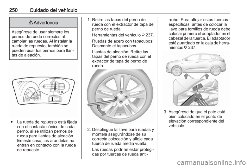 OPEL GRANDLAND X 2018.75  Manual de Instrucciones (in Spanish) 250Cuidado del vehículo9Advertencia
Asegúrese de usar siempre los
pernos de rueda correctos al
cambiar las ruedas. Al instalar la
rueda de repuesto, también se
pueden usar los pernos para llan‐
t