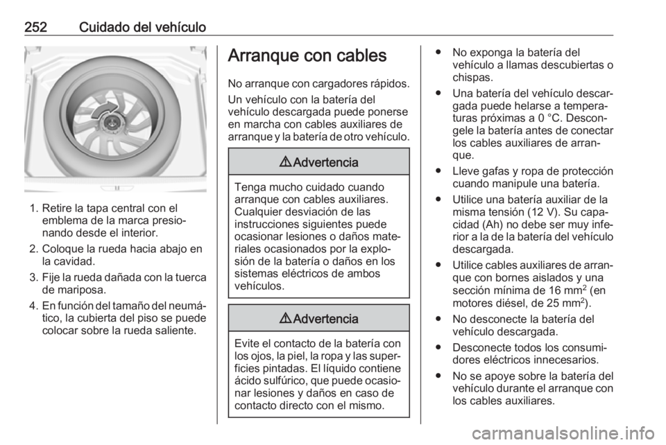 OPEL GRANDLAND X 2018.75  Manual de Instrucciones (in Spanish) 252Cuidado del vehículo
1. Retire la tapa central con elemblema de la marca presio‐
nando desde el interior.
2. Coloque la rueda hacia abajo en la cavidad.
3. Fije la rueda dañada con la tuerca
de