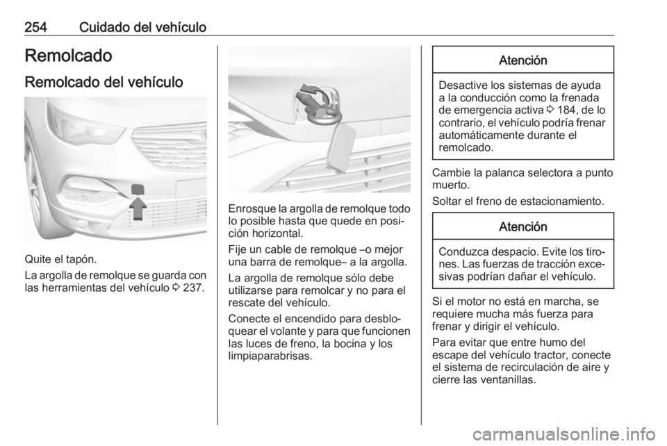 OPEL GRANDLAND X 2018.75  Manual de Instrucciones (in Spanish) 254Cuidado del vehículoRemolcado
Remolcado del vehículo
Quite el tapón.
La argolla de remolque se guarda con las herramientas del vehículo  3 237.
Enrosque la argolla de remolque todo
lo posible h