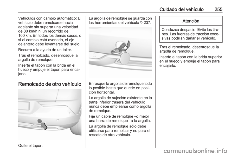 OPEL GRANDLAND X 2018.75  Manual de Instrucciones (in Spanish) Cuidado del vehículo255Vehículos con cambio automático: El
vehículo debe remolcarse hacia
adelante sin superar una velocidad
de 80 km/h ni un recorrido de
100 km. En todos los demás casos, o si e