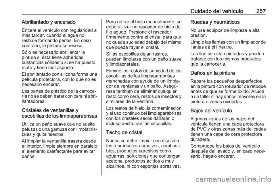 OPEL GRANDLAND X 2018.75 Manual de Instrucciones (in Spanish) Cuidado del vehículo257Abrillantado y enceradoEncere el vehículo con regularidad amás tardar, cuando el agua no
resbale formando perlas. En caso
contrario, la pintura se reseca.
Sólo es necesario OPEL GRANDLAND X 2018.75 Manual de Instrucciones (in Spanish) Cuidado del vehículo257Abrillantado y enceradoEncere el vehículo con regularidad amás tardar, cuando el agua no
resbale formando perlas. En caso
contrario, la pintura se reseca.
Sólo es necesario