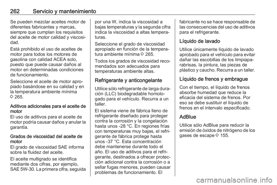 OPEL GRANDLAND X 2018.75  Manual de Instrucciones (in Spanish) 262Servicio y mantenimientoSe pueden mezclar aceites motor de
diferentes fabricantes y marcas,
siempre que cumplan los requisitos
del aceite de motor calidad y viscosi‐
dad.
Está prohibido el uso d