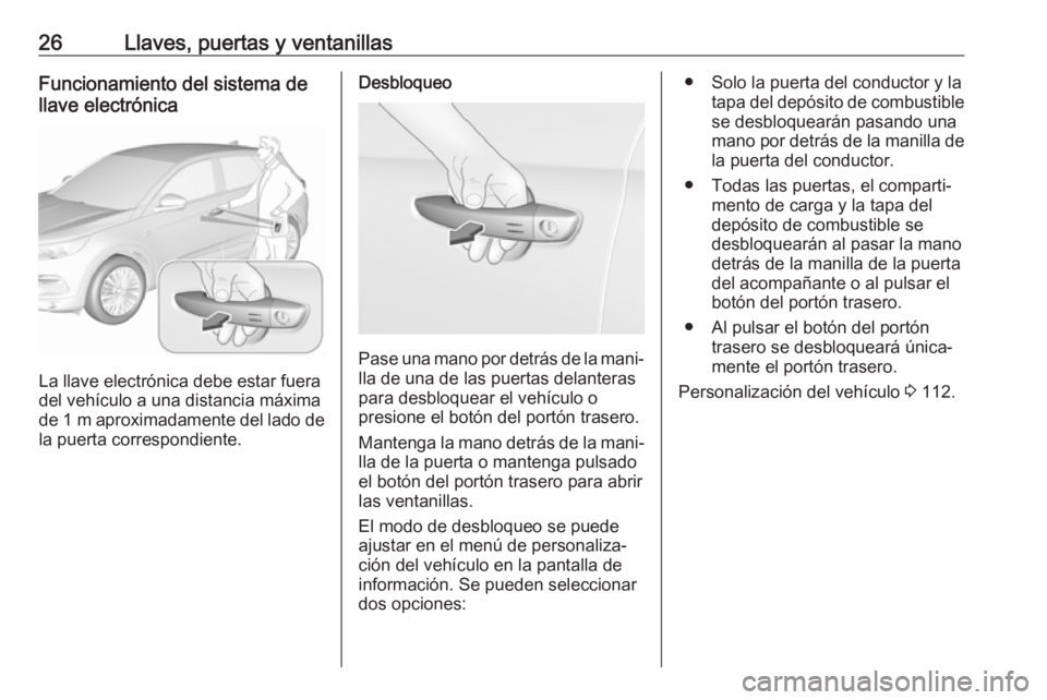 OPEL GRANDLAND X 2018.75  Manual de Instrucciones (in Spanish) 26Llaves, puertas y ventanillasFuncionamiento del sistema de
llave electrónica
La llave electrónica debe estar fuera
del vehículo a una distancia máxima
de 1 m  aproximadamente del lado de
la puer