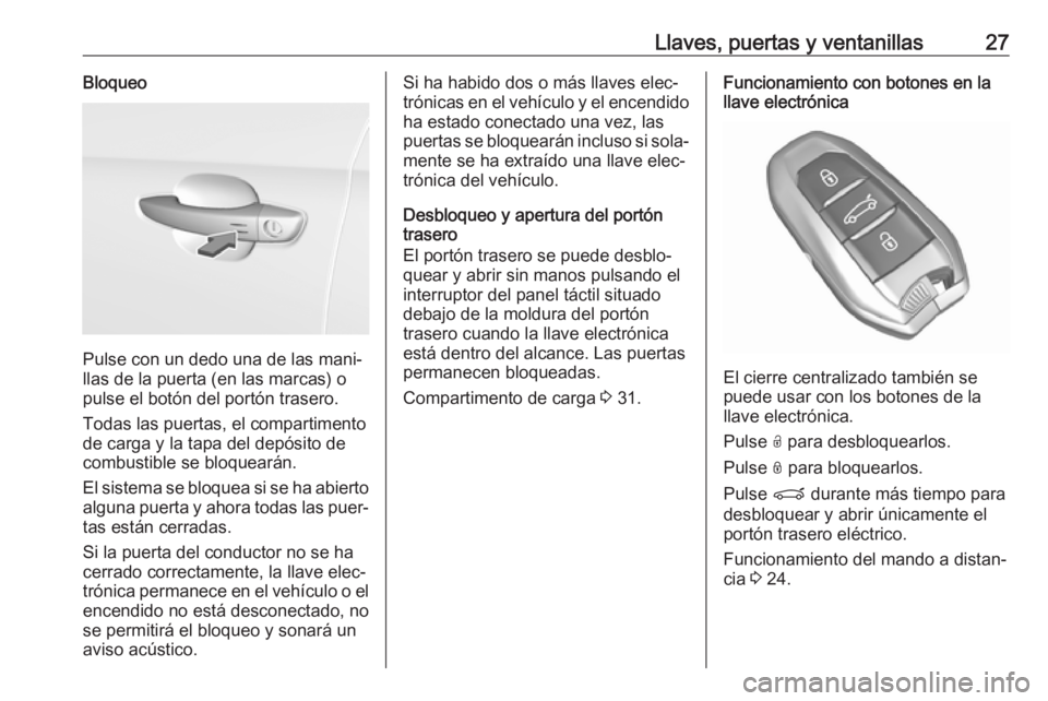 OPEL GRANDLAND X 2018.75  Manual de Instrucciones (in Spanish) Llaves, puertas y ventanillas27Bloqueo
Pulse con un dedo una de las mani‐
llas de la puerta (en las marcas) o
pulse el botón del portón trasero.
Todas las puertas, el compartimento
de carga y la t