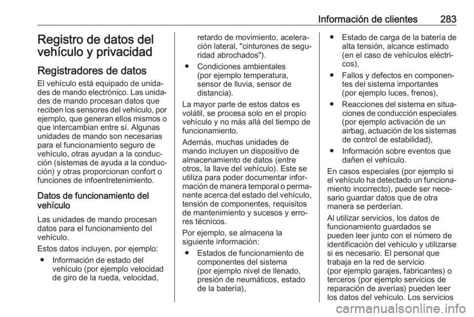 OPEL GRANDLAND X 2018.75 Manual de Instrucciones (in Spanish) Información de clientes283Registro de datos del
vehículo y privacidad
Registradores de datos El vehículo está equipado de unida‐
des de mando electrónico. Las unida‐
des de mando procesan dat OPEL GRANDLAND X 2018.75 Manual de Instrucciones (in Spanish) Información de clientes283Registro de datos del
vehículo y privacidad
Registradores de datos El vehículo está equipado de unida‐
des de mando electrónico. Las unida‐
des de mando procesan dat