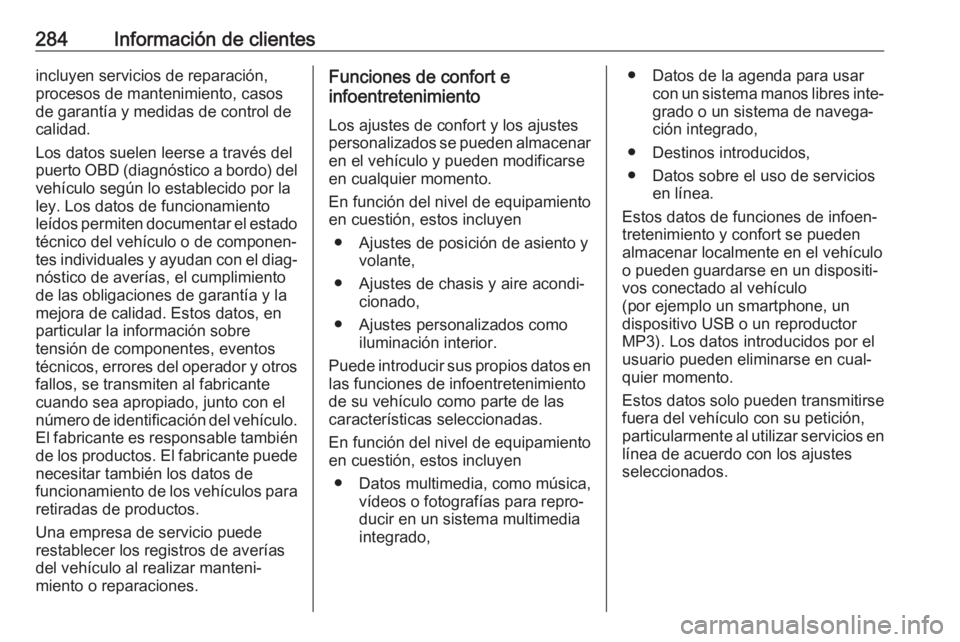 OPEL GRANDLAND X 2018.75  Manual de Instrucciones (in Spanish) 284Información de clientesincluyen servicios de reparación,
procesos de mantenimiento, casos
de garantía y medidas de control de
calidad.
Los datos suelen leerse a través del
puerto OBD (diagnóst