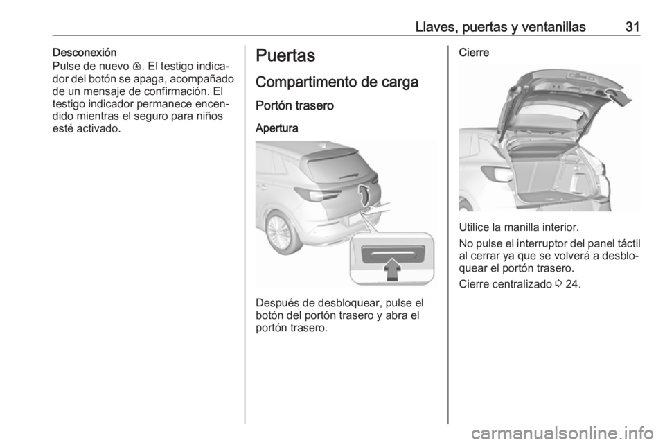 OPEL GRANDLAND X 2018.75  Manual de Instrucciones (in Spanish) Llaves, puertas y ventanillas31Desconexión
Pulse de nuevo  R. El testigo indica‐
dor del botón se apaga, acompañado
de un mensaje de confirmación. El
testigo indicador permanece encen‐
dido mi