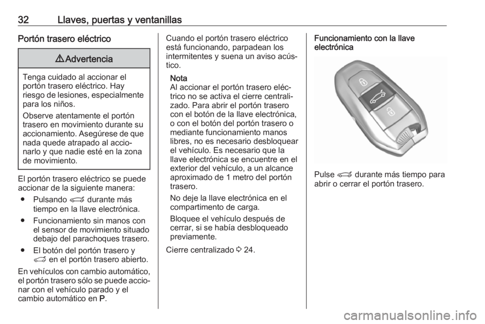 OPEL GRANDLAND X 2018.75  Manual de Instrucciones (in Spanish) 32Llaves, puertas y ventanillasPortón trasero eléctrico9Advertencia
Tenga cuidado al accionar el
portón trasero eléctrico. Hay
riesgo de lesiones, especialmente para los niños.
Observe atentament