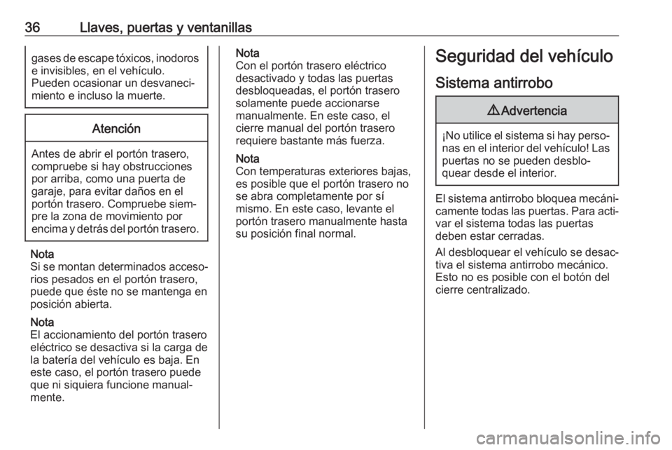 OPEL GRANDLAND X 2018.75  Manual de Instrucciones (in Spanish) 36Llaves, puertas y ventanillasgases de escape tóxicos, inodorose invisibles, en el vehículo.
Pueden ocasionar un desvaneci‐
miento e incluso la muerte.Atención
Antes de abrir el portón trasero,