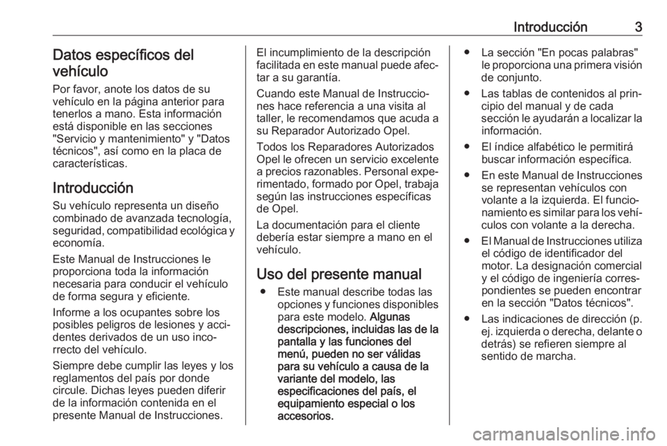 OPEL GRANDLAND X 2018.75  Manual de Instrucciones (in Spanish) Introducción3Datos específicos del
vehículo
Por favor, anote los datos de su
vehículo en la página anterior para
tenerlos a mano. Esta información
está disponible en las secciones
"Servicio