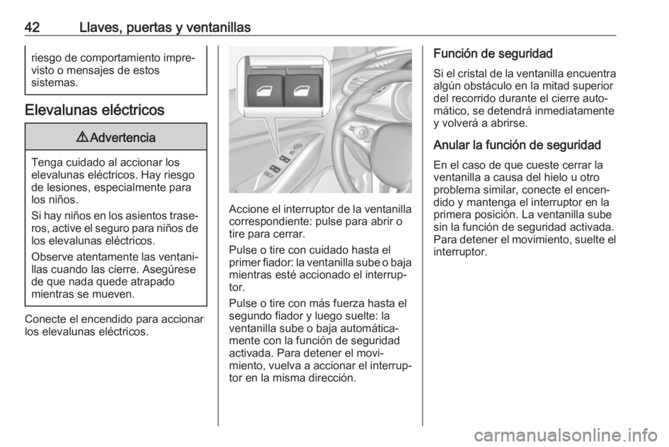 OPEL GRANDLAND X 2018.75  Manual de Instrucciones (in Spanish) 42Llaves, puertas y ventanillasriesgo de comportamiento impre‐
visto o mensajes de estos
sistemas.
Elevalunas eléctricos
9 Advertencia
Tenga cuidado al accionar los
elevalunas eléctricos. Hay ries