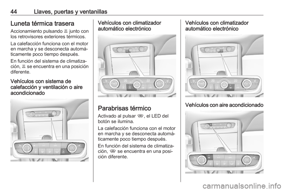 OPEL GRANDLAND X 2018.75  Manual de Instrucciones (in Spanish) 44Llaves, puertas y ventanillasLuneta térmica trasera
Accionamiento pulsando  b junto con
los retrovisores exteriores térmicos.
La calefacción funciona con el motoren marcha y se desconecta automá