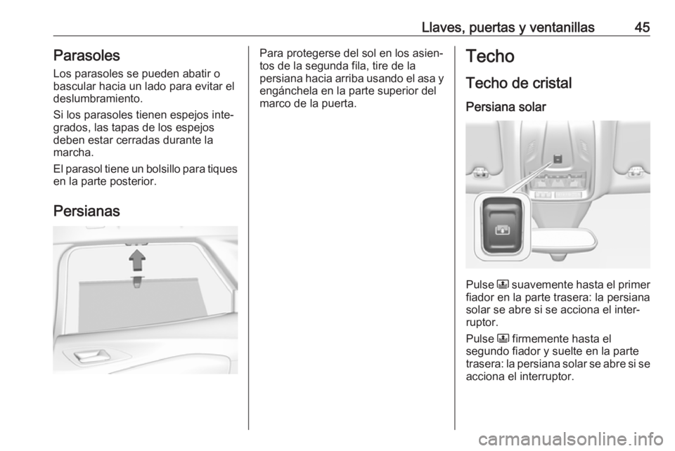 OPEL GRANDLAND X 2018.75  Manual de Instrucciones (in Spanish) Llaves, puertas y ventanillas45Parasoles
Los parasoles se pueden abatir o bascular hacia un lado para evitar el
deslumbramiento.
Si los parasoles tienen espejos inte‐
grados, las tapas de los espejo