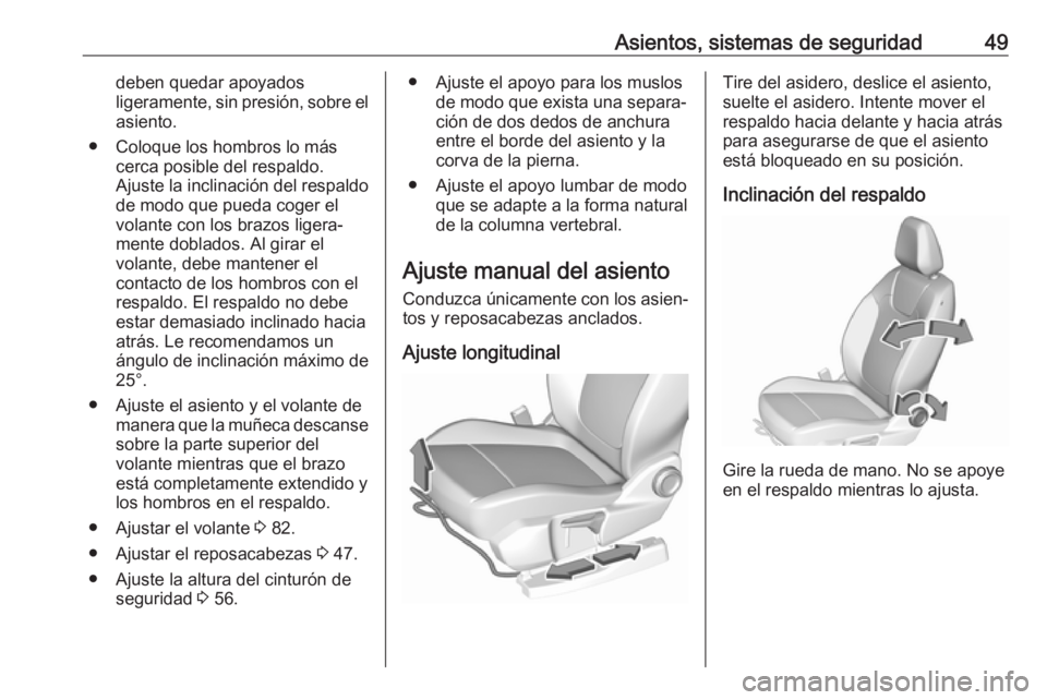 OPEL GRANDLAND X 2018.75  Manual de Instrucciones (in Spanish) Asientos, sistemas de seguridad49deben quedar apoyados
ligeramente, sin presión, sobre el asiento.
● Coloque los hombros lo más cerca posible del respaldo.
Ajuste la inclinación del respaldo de m