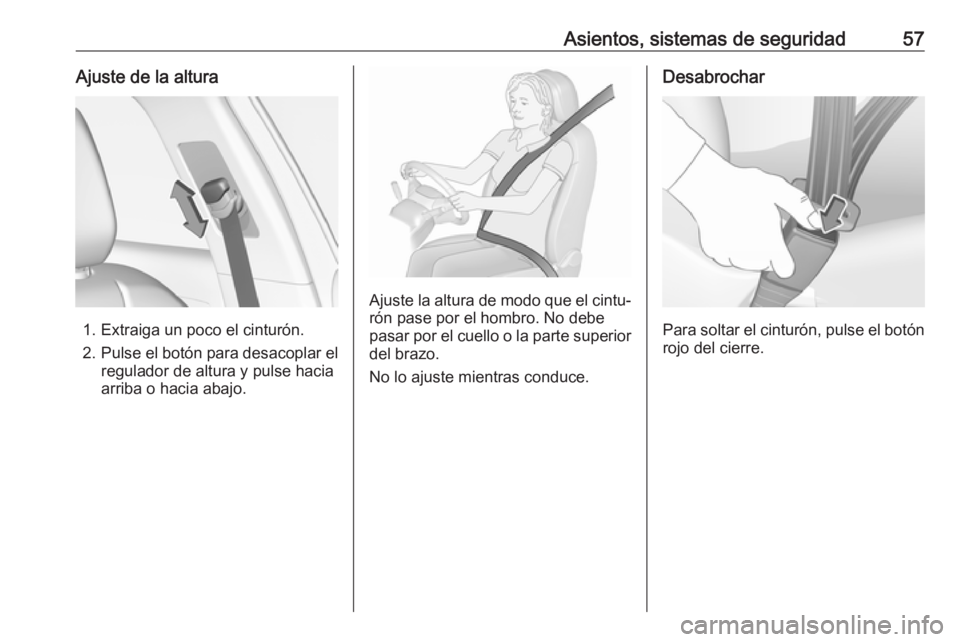 OPEL GRANDLAND X 2018.75  Manual de Instrucciones (in Spanish) Asientos, sistemas de seguridad57Ajuste de la altura
1. Extraiga un poco el cinturón.
2. Pulse el botón para desacoplar el
regulador de altura y pulse hacia
arriba o hacia abajo.
Ajuste la altura de