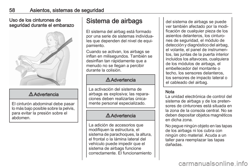 OPEL GRANDLAND X 2018.75  Manual de Instrucciones (in Spanish) 58Asientos, sistemas de seguridadUso de los cinturones de
seguridad durante el embarazo9 Advertencia
El cinturón abdominal debe pasar
lo más bajo posible sobre la pelvis, para evitar la presión sob