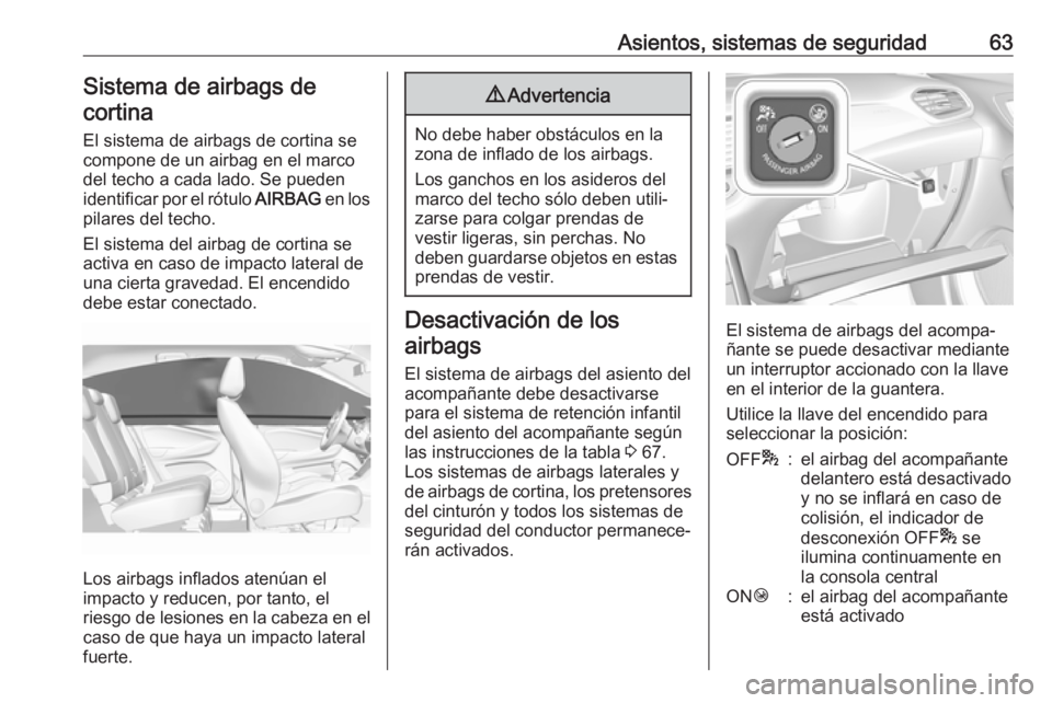 OPEL GRANDLAND X 2018.75  Manual de Instrucciones (in Spanish) Asientos, sistemas de seguridad63Sistema de airbags decortina
El sistema de airbags de cortina se
compone de un airbag en el marco
del techo a cada lado. Se pueden
identificar por el rótulo  AIRBAG e