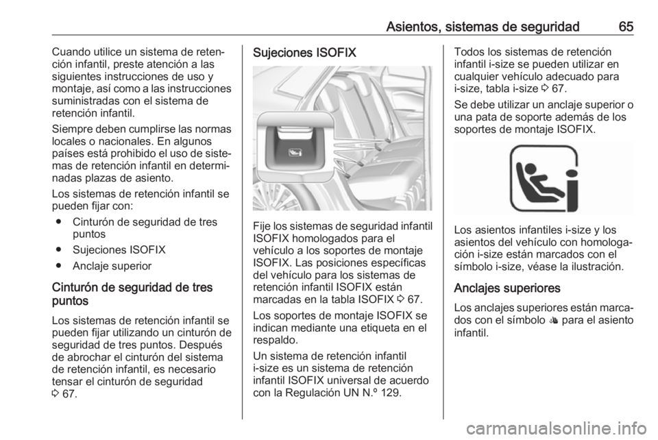 OPEL GRANDLAND X 2018.75  Manual de Instrucciones (in Spanish) Asientos, sistemas de seguridad65Cuando utilice un sistema de reten‐
ción infantil, preste atención a las
siguientes instrucciones de uso y
montaje, así como a las instrucciones
suministradas con