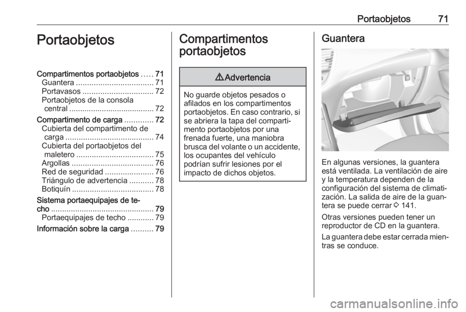 OPEL GRANDLAND X 2018.75  Manual de Instrucciones (in Spanish) Portaobjetos71PortaobjetosCompartimentos portaobjetos.....71
Guantera ................................... 71
Portavasos ................................ 72
Portaobjetos de la consola central .........