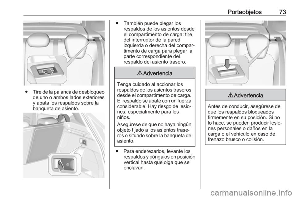 OPEL GRANDLAND X 2018.75  Manual de Instrucciones (in Spanish) Portaobjetos73
●Tire de la palanca de desbloqueo
de uno o ambos lados exteriores y abata los respaldos sobre la
banqueta de asiento.
● También puede plegar los respaldos de los asientos desde
el 