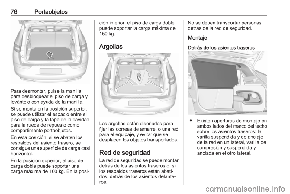 OPEL GRANDLAND X 2018.75  Manual de Instrucciones (in Spanish) 76Portaobjetos
Para desmontar, pulse la manilla
para desbloquear el piso de carga y
levántelo con ayuda de la manilla.
Si se monta en la posición superior,
se puede utilizar el espacio entre el
piso