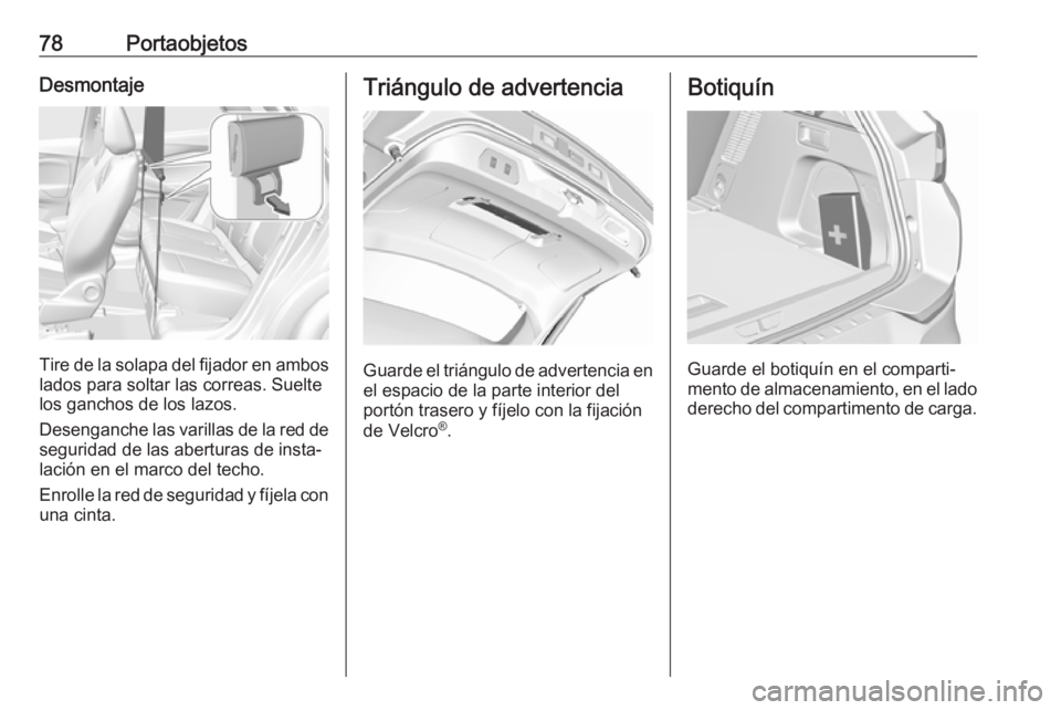 OPEL GRANDLAND X 2018.75  Manual de Instrucciones (in Spanish) 78PortaobjetosDesmontaje
Tire de la solapa del fijador en ambos
lados para soltar las correas. Suelte
los ganchos de los lazos.
Desenganche las varillas de la red de seguridad de las aberturas de inst