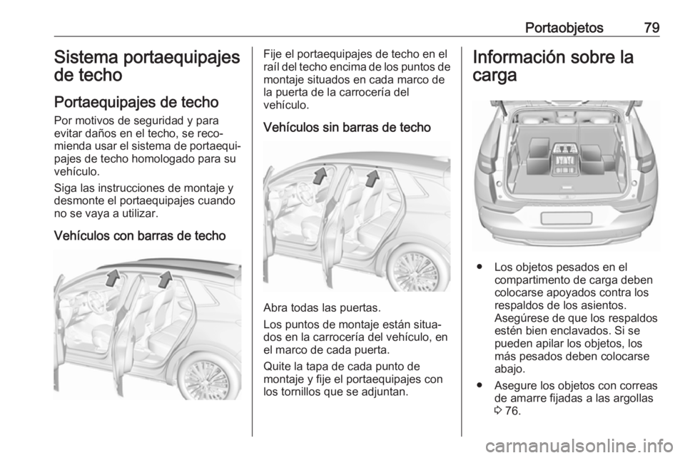 OPEL GRANDLAND X 2018.75  Manual de Instrucciones (in Spanish) Portaobjetos79Sistema portaequipajes
de techo
Portaequipajes de techo Por motivos de seguridad y para
evitar daños en el techo, se reco‐
mienda usar el sistema de portaequi‐
pajes de techo homolo