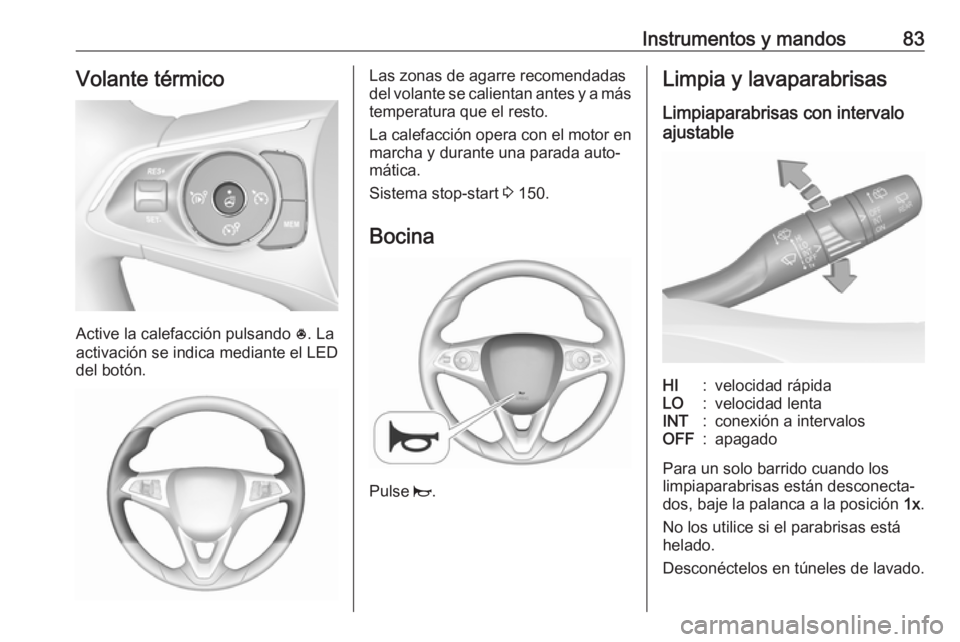 OPEL GRANDLAND X 2018.75  Manual de Instrucciones (in Spanish) Instrumentos y mandos83Volante térmico
Active la calefacción pulsando *. La
activación se indica mediante el LED
del botón.
Las zonas de agarre recomendadas
del volante se calientan antes y a más