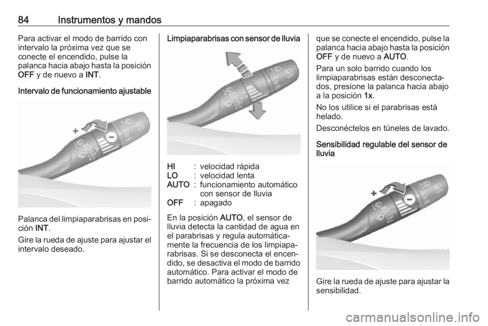 OPEL GRANDLAND X 2018.75  Manual de Instrucciones (in Spanish) 84Instrumentos y mandosPara activar el modo de barrido con
intervalo la próxima vez que se
conecte el encendido, pulse la
palanca hacia abajo hasta la posición OFF  y de nuevo a  INT.
Intervalo de f