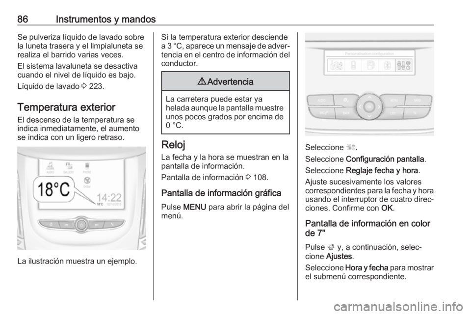 OPEL GRANDLAND X 2018.75  Manual de Instrucciones (in Spanish) 86Instrumentos y mandosSe pulveriza líquido de lavado sobre
la luneta trasera y el limpialuneta se
realiza el barrido varias veces.
El sistema lavaluneta se desactiva
cuando el nivel de líquido es b