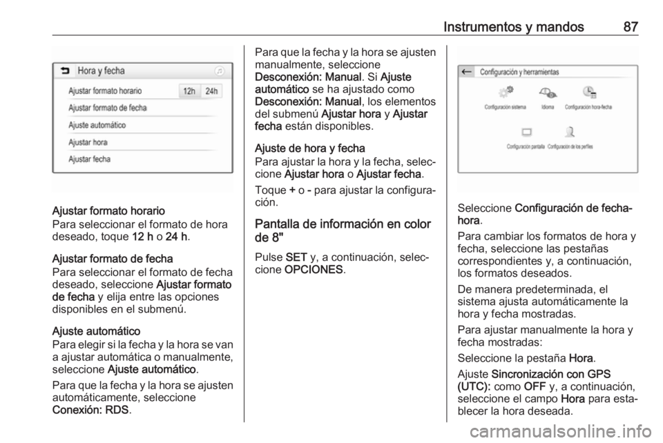 OPEL GRANDLAND X 2018.75  Manual de Instrucciones (in Spanish) Instrumentos y mandos87
Ajustar formato horario
Para seleccionar el formato de hora
deseado, toque  12 h o 24 h .
Ajustar formato de fecha
Para seleccionar el formato de fecha deseado, seleccione  Aju