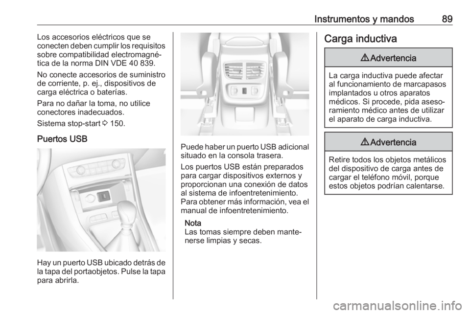 OPEL GRANDLAND X 2018.75  Manual de Instrucciones (in Spanish) Instrumentos y mandos89Los accesorios eléctricos que se
conecten deben cumplir los requisitos
sobre compatibilidad electromagné‐
tica de la norma DIN VDE 40 839.
No conecte accesorios de suministr