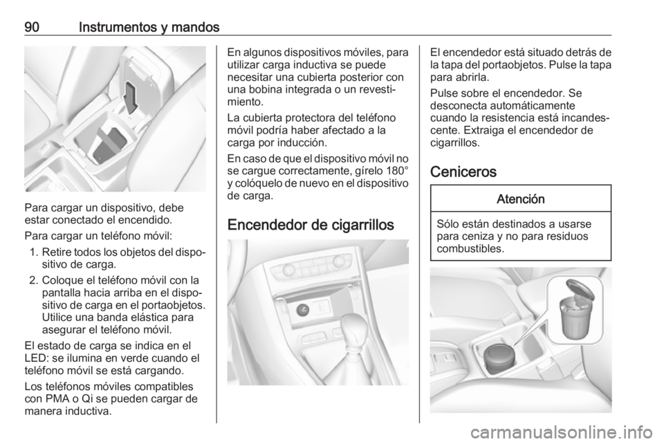 OPEL GRANDLAND X 2018.75  Manual de Instrucciones (in Spanish) 90Instrumentos y mandos
Para cargar un dispositivo, debe
estar conectado el encendido.
Para cargar un teléfono móvil: 1. Retire todos los objetos del dispo‐
sitivo de carga.
2. Coloque el teléfon