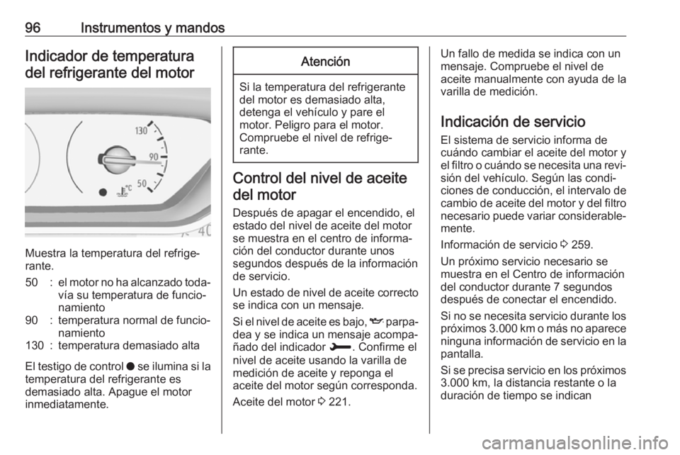 OPEL GRANDLAND X 2018.75  Manual de Instrucciones (in Spanish) 96Instrumentos y mandosIndicador de temperatura
del refrigerante del motor
Muestra la temperatura del refrige‐
rante.
50:el motor no ha alcanzado toda‐
vía su temperatura de funcio‐
namiento90: