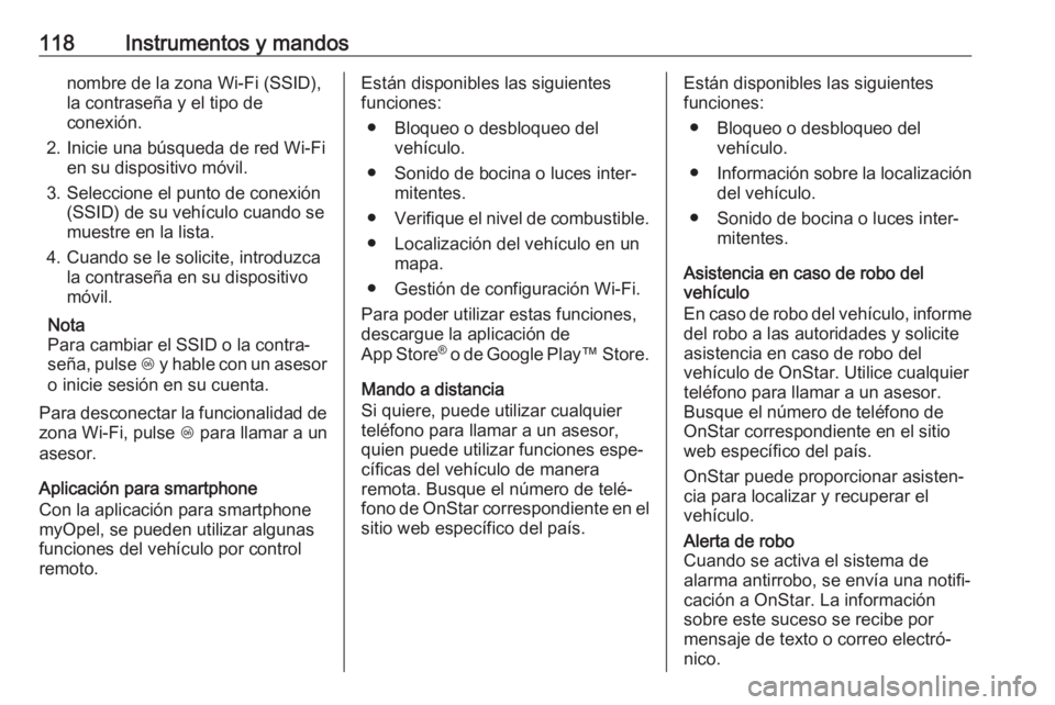 OPEL GRANDLAND X 2019 Manual de Instrucciones (in Spanish) 118Instrumentos y mandosnombre de la zona Wi-Fi (SSID),
la contraseña y el tipo de
conexión.
2. Inicie una búsqueda de red Wi-Fi en su dispositivo móvil.
3. Seleccione el punto de conexión (SSID) OPEL GRANDLAND X 2019 Manual de Instrucciones (in Spanish) 118Instrumentos y mandosnombre de la zona Wi-Fi (SSID),
la contraseña y el tipo de
conexión.
2. Inicie una búsqueda de red Wi-Fi en su dispositivo móvil.
3. Seleccione el punto de conexión (SSID)