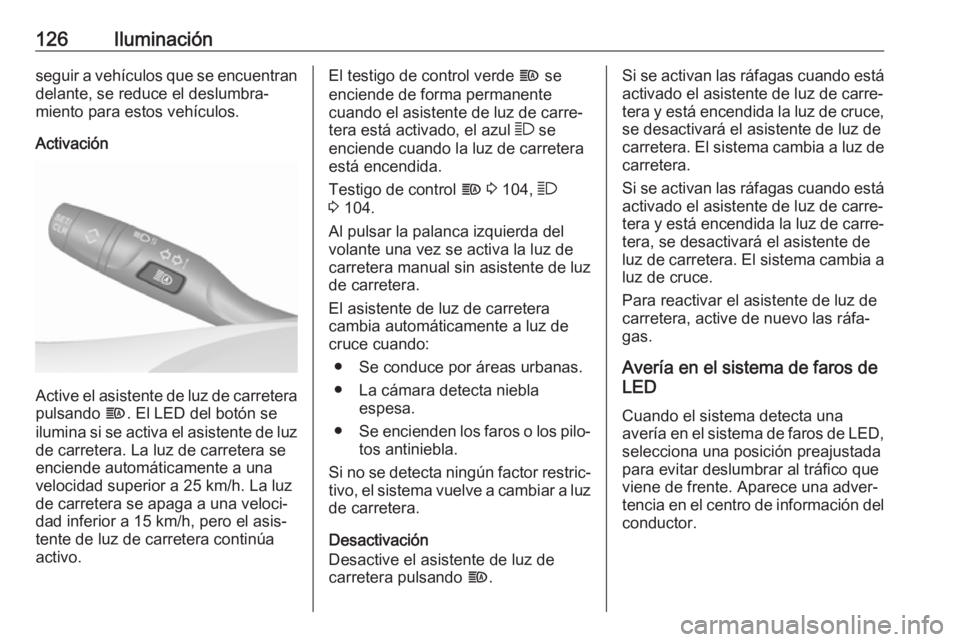 OPEL GRANDLAND X 2019 Manual de Instrucciones (in Spanish) 126Iluminaciónseguir a vehículos que se encuentran
delante, se reduce el deslumbra‐
miento para estos vehículos.
Activación
Active el asistente de luz de carretera
pulsando f. El LED del botón OPEL GRANDLAND X 2019 Manual de Instrucciones (in Spanish) 126Iluminaciónseguir a vehículos que se encuentran
delante, se reduce el deslumbra‐
miento para estos vehículos.
Activación
Active el asistente de luz de carretera
pulsando f. El LED del botón