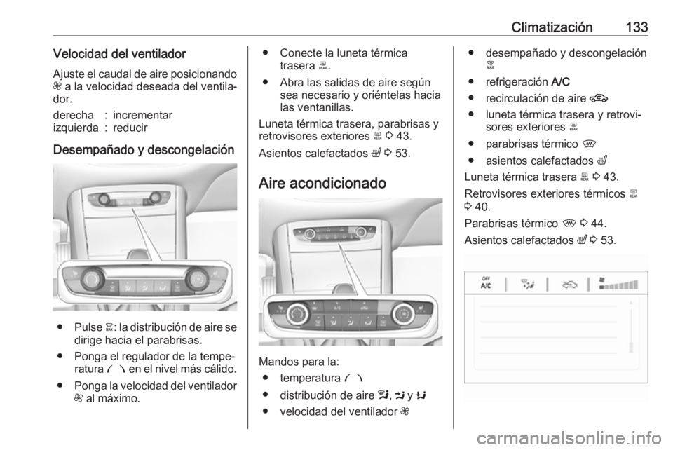 OPEL GRANDLAND X 2019 Manual de Instrucciones (in Spanish) Climatización133Velocidad del ventiladorAjuste el caudal de aire posicionandoZ a la velocidad deseada del ventila‐
dor.derecha:incrementarizquierda:reducir
Desempañado y descongelación
● Pulse OPEL GRANDLAND X 2019 Manual de Instrucciones (in Spanish) Climatización133Velocidad del ventiladorAjuste el caudal de aire posicionandoZ a la velocidad deseada del ventila‐
dor.derecha:incrementarizquierda:reducir
Desempañado y descongelación
● Pulse