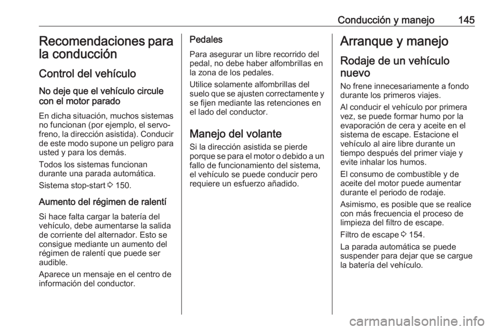 OPEL GRANDLAND X 2019 Manual de Instrucciones (in Spanish) Conducción y manejo145Recomendaciones para
la conducción
Control del vehículo
No deje que el vehículo circule
con el motor parado
En dicha situación, muchos sistemas no funcionan (por ejemplo, el OPEL GRANDLAND X 2019 Manual de Instrucciones (in Spanish) Conducción y manejo145Recomendaciones para
la conducción
Control del vehículo
No deje que el vehículo circule
con el motor parado
En dicha situación, muchos sistemas no funcionan (por ejemplo, el