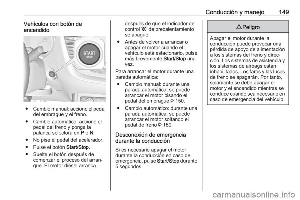 OPEL GRANDLAND X 2019  Manual de Instrucciones (in Spanish) Conducción y manejo149Vehículos con botón de
encendido
● Cambio manual: accione el pedal
del embrague y el freno.
● Cambio automático: accione el pedal del freno y ponga la
palanca selectora e