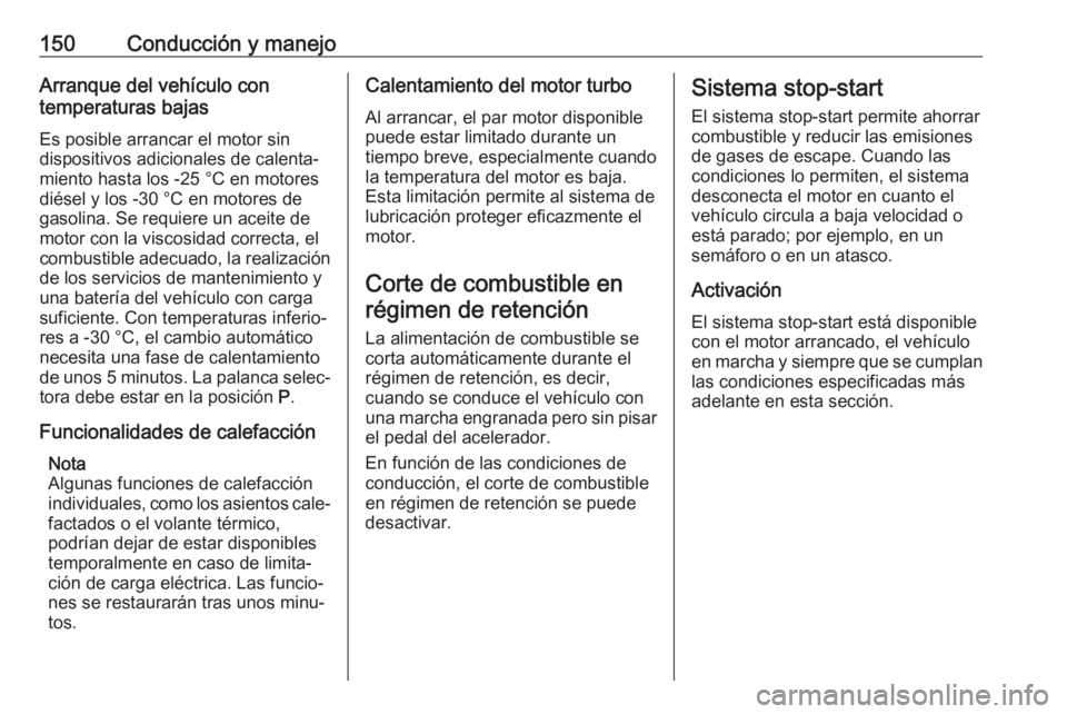 OPEL GRANDLAND X 2019 Manual de Instrucciones (in Spanish) 150Conducción y manejoArranque del vehículo con
temperaturas bajas
Es posible arrancar el motor sin
dispositivos adicionales de calenta‐
miento hasta los -25 °С en motores
diésel y los -30 °C OPEL GRANDLAND X 2019 Manual de Instrucciones (in Spanish) 150Conducción y manejoArranque del vehículo con
temperaturas bajas
Es posible arrancar el motor sin
dispositivos adicionales de calenta‐
miento hasta los -25 °С en motores
diésel y los -30 °C