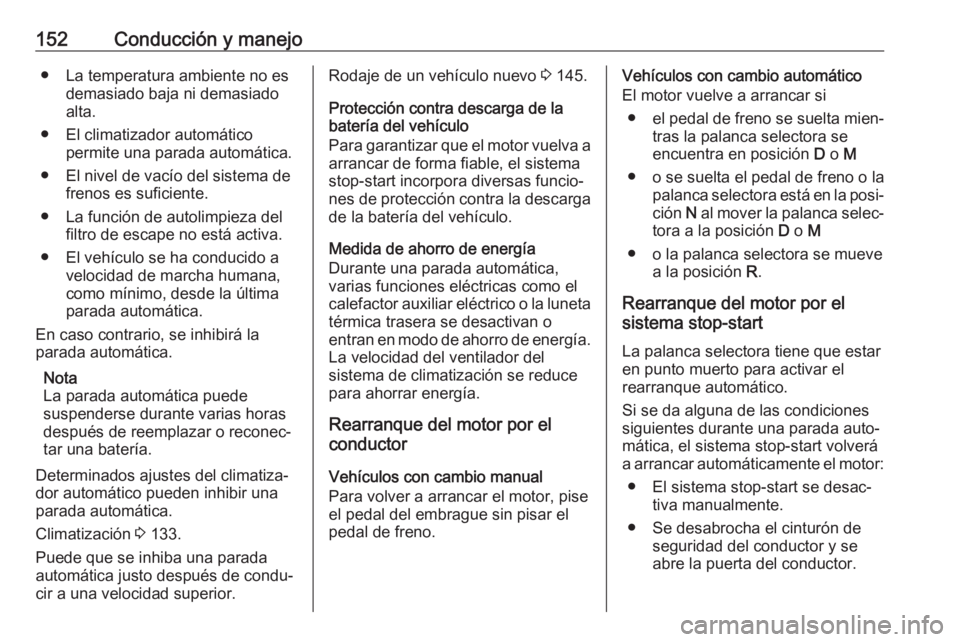 OPEL GRANDLAND X 2019  Manual de Instrucciones (in Spanish) 152Conducción y manejo● La temperatura ambiente no esdemasiado baja ni demasiado
alta.
● El climatizador automático permite una parada automática.
● El nivel de vacío del sistema de frenos e