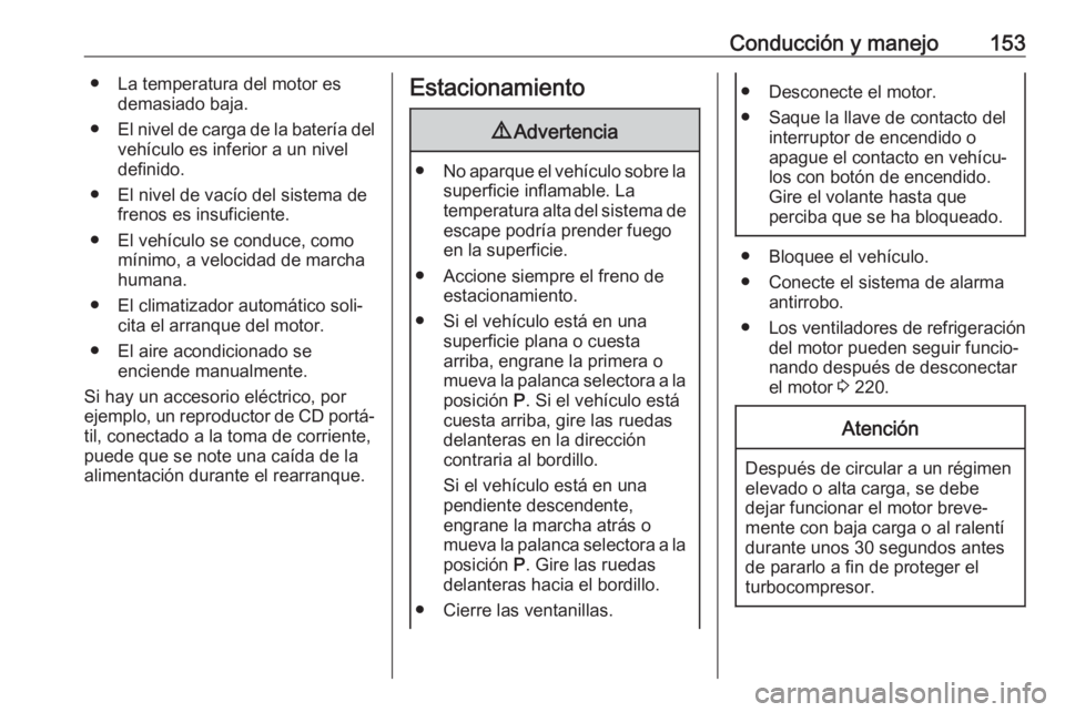 OPEL GRANDLAND X 2019  Manual de Instrucciones (in Spanish) Conducción y manejo153● La temperatura del motor esdemasiado baja.
● El nivel de carga de la batería del
vehículo es inferior a un nivel
definido.
● El nivel de vacío del sistema de frenos e