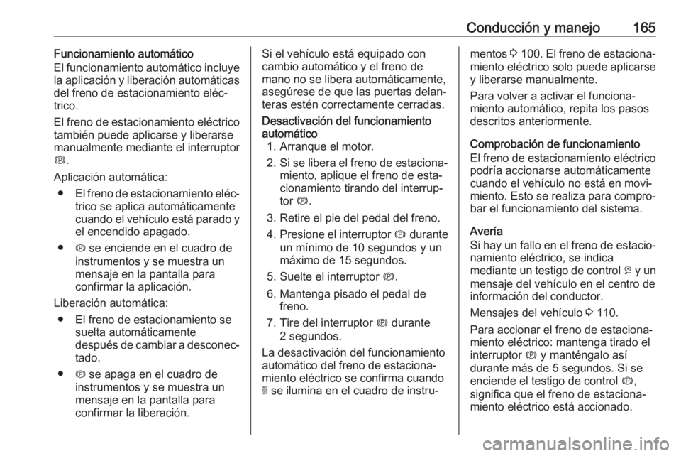 OPEL GRANDLAND X 2019 Manual de Instrucciones (in Spanish) Conducción y manejo165Funcionamiento automático
El funcionamiento automático incluye
la aplicación y liberación automáticas del freno de estacionamiento eléc‐
trico.
El freno de estacionamien OPEL GRANDLAND X 2019 Manual de Instrucciones (in Spanish) Conducción y manejo165Funcionamiento automático
El funcionamiento automático incluye
la aplicación y liberación automáticas del freno de estacionamiento eléc‐
trico.
El freno de estacionamien