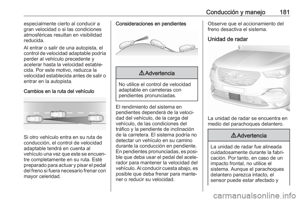 OPEL GRANDLAND X 2019 Manual de Instrucciones (in Spanish) Conducción y manejo181especialmente cierto al conducir a
gran velocidad o si las condiciones
atmosféricas resultan en visibilidad
reducida.
Al entrar o salir de una autopista, el
control de velocida OPEL GRANDLAND X 2019 Manual de Instrucciones (in Spanish) Conducción y manejo181especialmente cierto al conducir a
gran velocidad o si las condiciones
atmosféricas resultan en visibilidad
reducida.
Al entrar o salir de una autopista, el
control de velocida